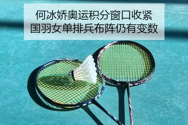 何冰娇奥运积分窗口收紧 国羽女单排兵布阵仍有变数